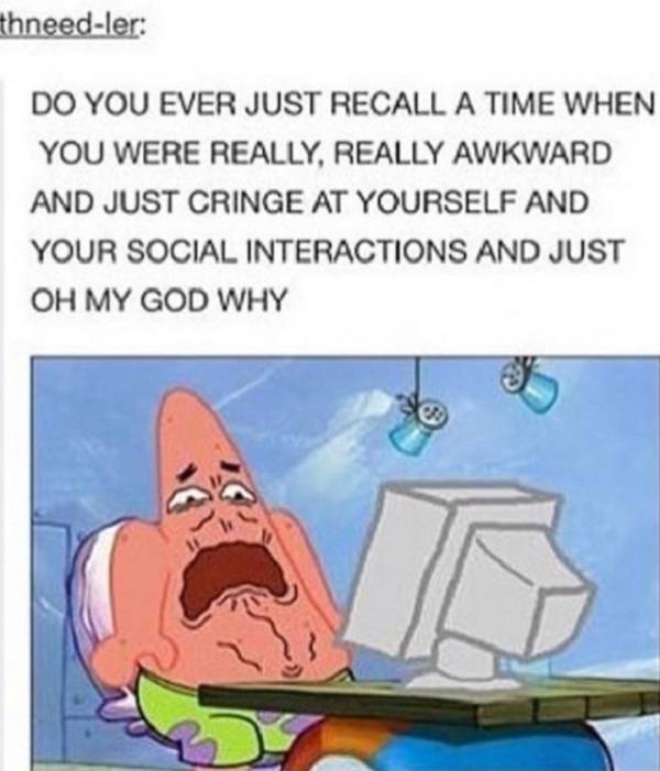 You Were Really Really Awkward